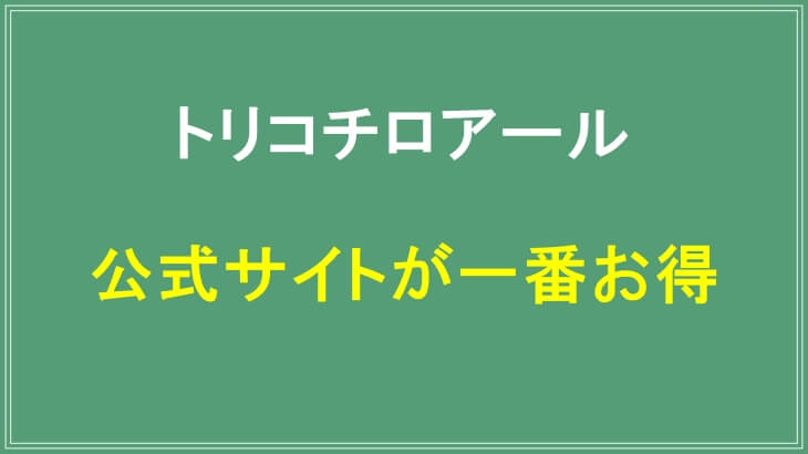 トリコチロアールは公式サイトが一番お得