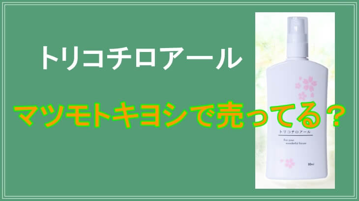 トリコチロアールはマツモトキヨシで売ってる？一番お得な購入方法を紹介！